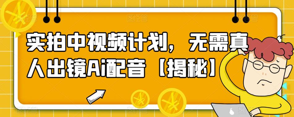 实拍中视频计划，无需真人出镜Ai配音【揭秘】-古龙岛网创