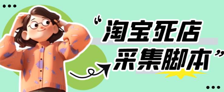 外面收费398的最新淘宝死店采集软件，工作室内部专用，号称一单利润100+【采集脚本+详细教程】-古龙岛网创