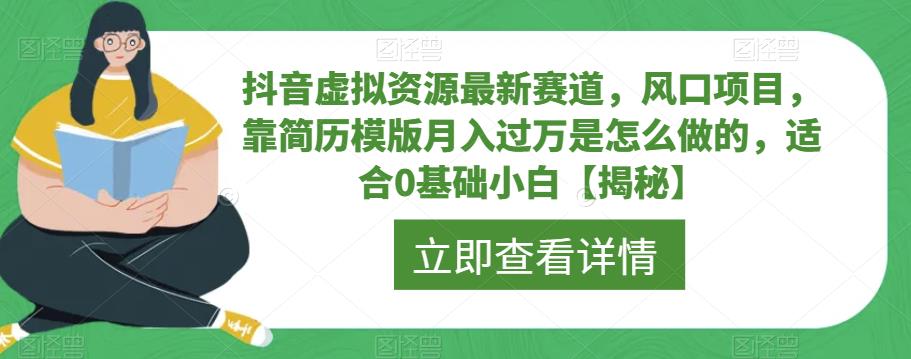 抖音虚拟资源最新赛道，风口项目，靠简历模版月入过万是怎么做的，适合0基础小白【揭秘】-古龙岛网创