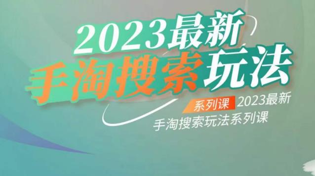 云创一方2023最新手淘搜索玩法,手淘搜索玩法系列课 云创一方2023最新手淘搜索玩法,手淘搜索玩法系列课