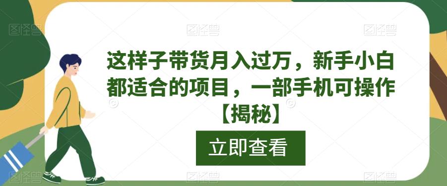 这样子带货月入过万，新手小白都适合的项目，一部手机可操作【揭秘】-古龙岛网创