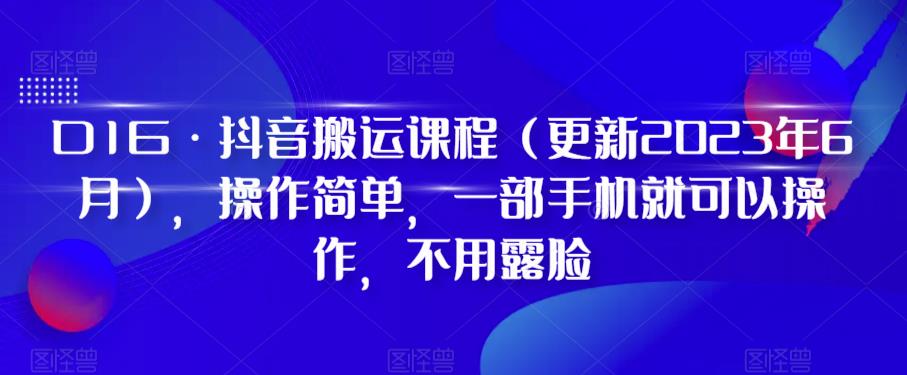 D1G·抖音搬运课程（更新2023年7月），操作简单，一部手机就可以操作，不用露脸-古龙岛网创
