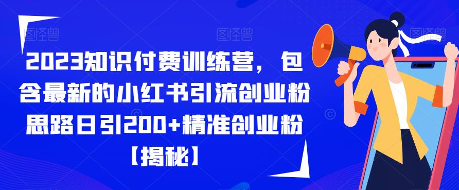 2023知识付费训练营,包含最新的小红书引流创业粉思路日引200+精准创业粉【揭秘】 2023知识付费训练营,包含最新的小红书引流创业粉思路日引200+精准创业粉【揭秘】