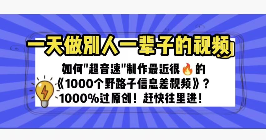 一天做完别一辈子的视频制作最近很火的《1000个野路子信息差》100%过原创【揭秘】-古龙岛网创