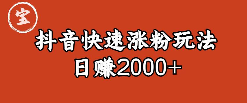 宝哥私藏·抖音快速起号涨粉玩法（4天涨粉1千）（日赚2000+）【揭秘】-古龙岛网创