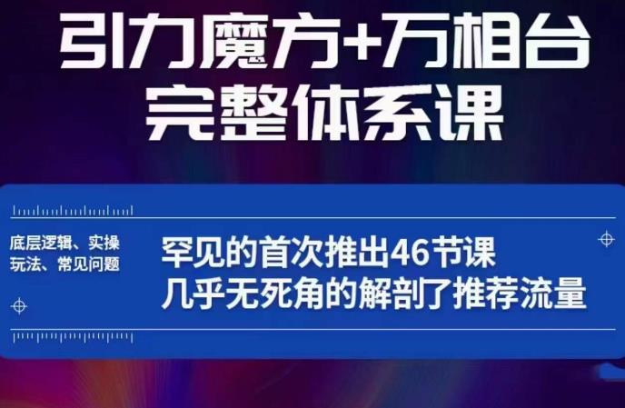引力魔方万相台完整体系课：底层逻辑、实操玩法、常见问题，无死角解剖推荐流量-古龙岛网创
