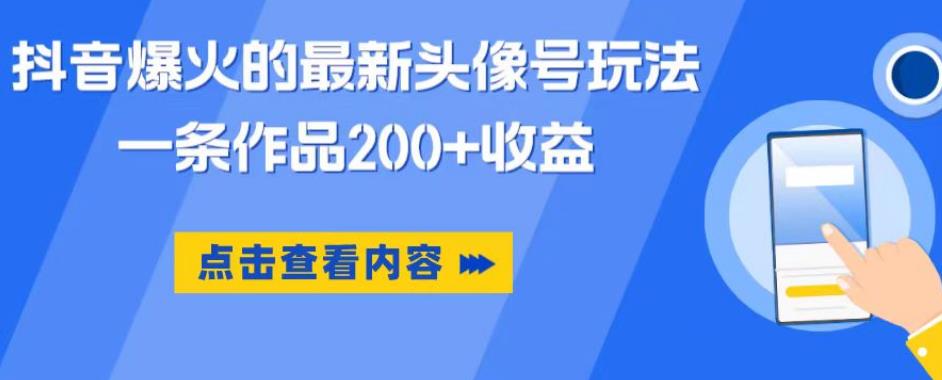 抖音爆火的最新头像号玩法，一条作品200+收益，手机可做，适合小白-古龙岛网创