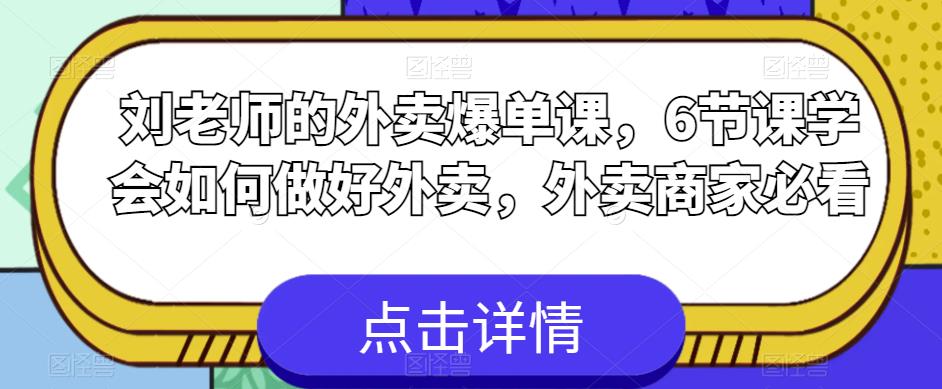 刘老师的外卖爆单课，6节课学会如何做好外卖，外卖商家必看-古龙岛网创