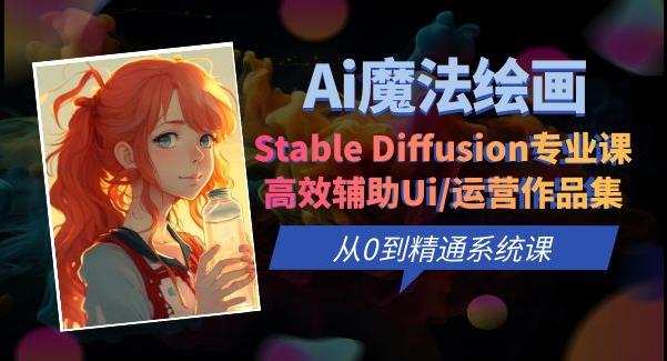 Ai魔法绘画 Stable Diffusion专业课高效辅助Ui/运营作品集0到精通系统课-古龙岛网创