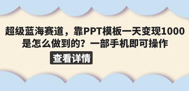 超级蓝海赛道，靠PPT模板一天变现1000是怎么做到的（教程+99999份PPT模板）【揭秘】-古龙岛网创