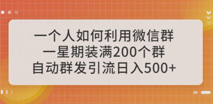 一个人如何利用微信群自动群发引流，一星期装满200个群，日入500+【揭秘】-古龙岛网创
