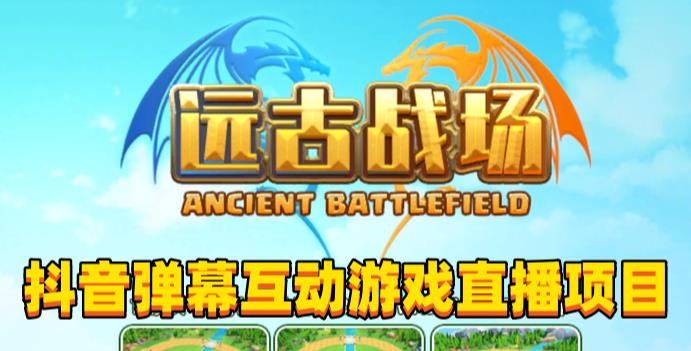 2023年抖音最新最火爆弹幕互动游戏–远古战场【软件+开播教程+起号教程+兔费对接报白+0粉兔费开通直播权限】-古龙岛网创