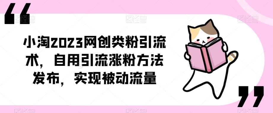 ​小淘2023网创类粉引流术，自用引流涨粉方法发布，实现被动流量-古龙岛网创