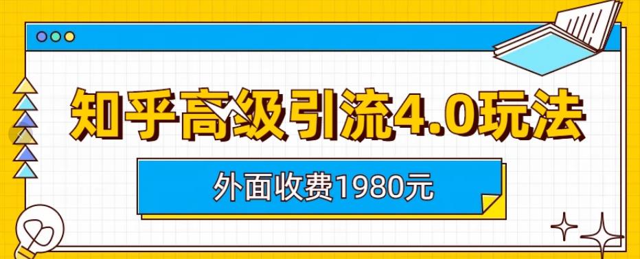 外面收费1980知乎高级引流4.0玩法，纯实操课程【揭秘】-古龙岛网创