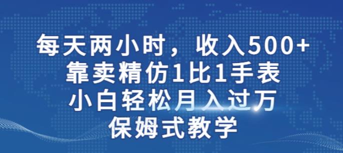两小时，收入500+，靠卖精仿1比1手表，小白轻松月入过万！保姆式教学-古龙岛网创