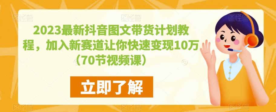 2023最新抖音图文带货计划教程，加入新赛道让你快速变现10万+（70节视频课）-古龙岛网创