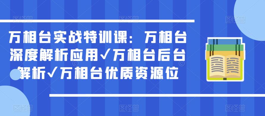 万相台实战特训课：万相台深度解析应用✔万相台后台解析✔万相台优质资源位-古龙岛网创