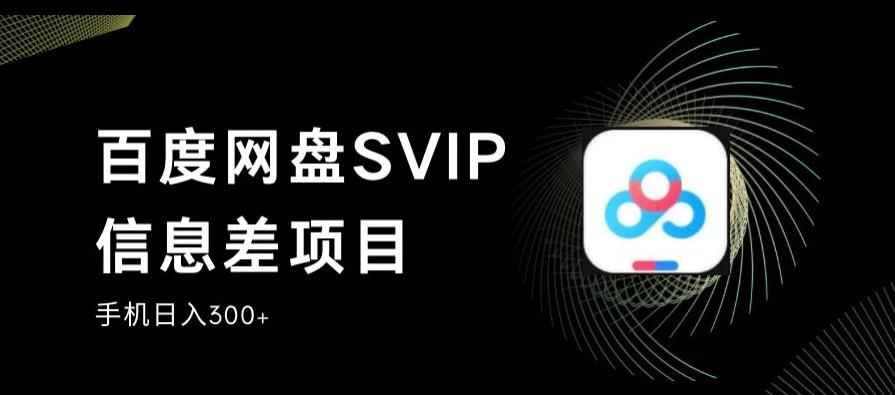 百度网盘SVIP信息差项目,0投入小白极速上手,手机稳定日入300+【揭秘】 百度网盘SVIP信息差项目,0投入小白极速上手,手机稳定日入300+【揭秘】