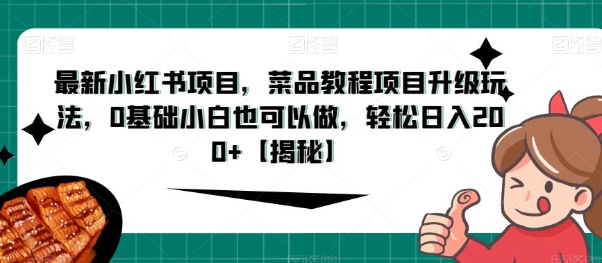 最新小红书项目,菜品教程项目升级玩法,0基础小白也可以做,轻松日入200+【揭秘】 最新小红书项目,菜品教程项目升级玩法,0基础小白也可以做,轻松日入200+【揭秘】