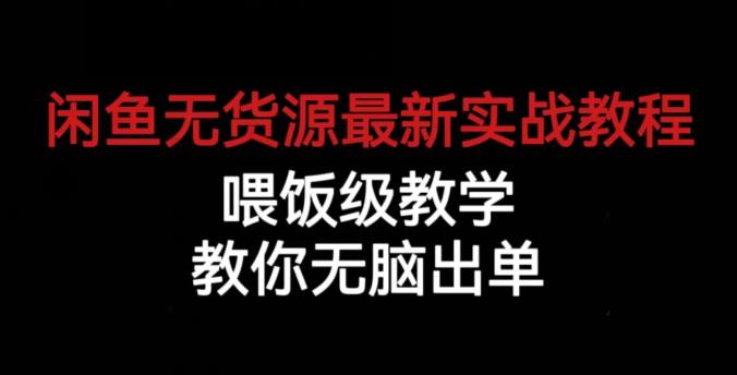 闲鱼无货源最新实战教程，喂饭级教学，教你无脑出单【揭秘】-古龙岛网创