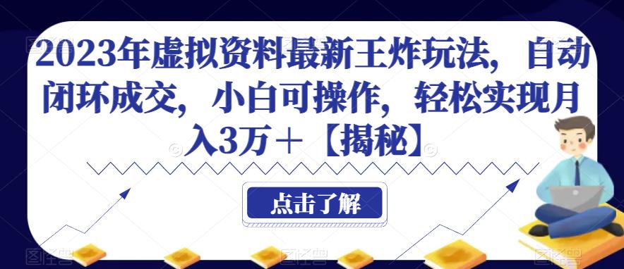 2023年虚拟资料最新王炸玩法,自动闭环成交,小白可操作,轻松实现月入3万+【揭秘】 2023年虚拟资料最新王炸玩法,自动闭环成交,小白可操作,轻松实现月入3万+【揭秘】