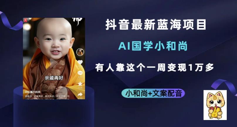 抖音最新蓝海项目,AI国学小和尚,有人一周变现1万多【揭秘】 抖音最新蓝海项目,AI国学小和尚,有人一周变现1万多【揭秘】