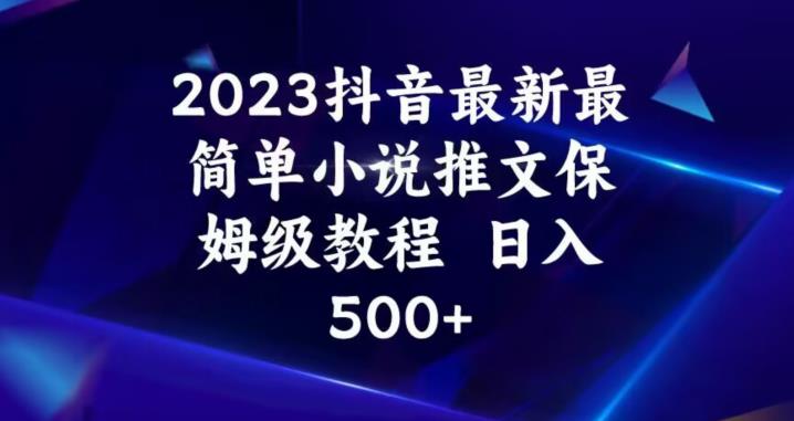 2023抖音最新最简单小说推文保姆级教程，日入500+【揭秘】-古龙岛网创