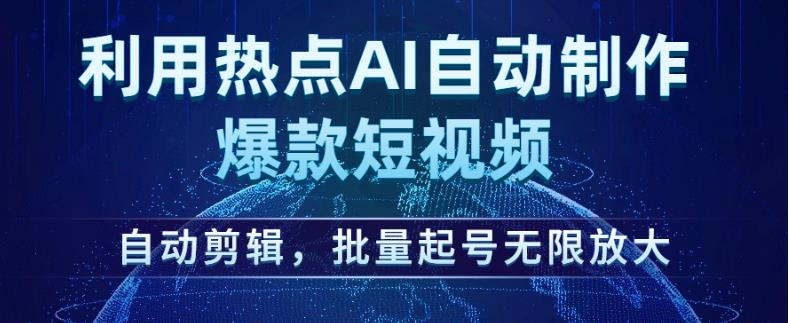 利用热点AI自动制作爆款短视频，自动剪辑，批量起号无限放大【揭秘】-古龙岛网创