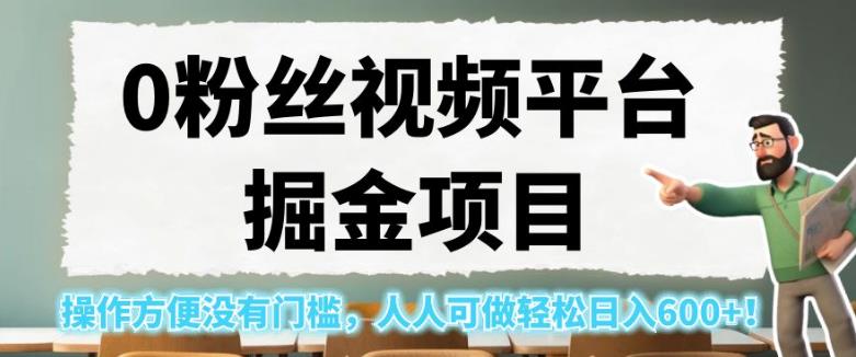 0粉丝视频平台掘金项目，操作方便没有门槛，人人可做轻松日入600+！【揭秘】-古龙岛网创