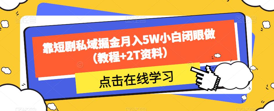靠短剧私域掘金月入5W小白闭眼做(教程+2T资料) 靠短剧私域掘金月入5W小白闭眼做(教程+2T资料)