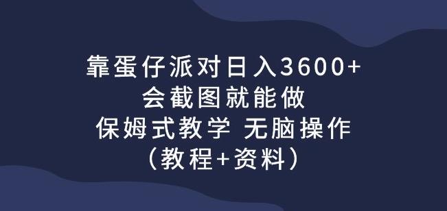 靠蛋仔派对日入3600+，会截图就能做，保姆式教学无脑操作（教程+资料）【揭秘】-古龙岛网创
