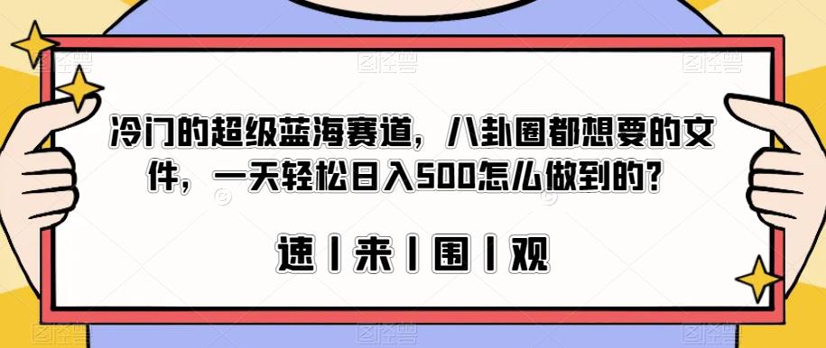 冷门的超级蓝海赛道,八卦圈都想要的文件,一天轻松日入500怎么做到的?【揭秘】 冷门的超级蓝海赛道,八卦圈都想要的文件,一天轻松日入500怎么做到的?【揭秘】