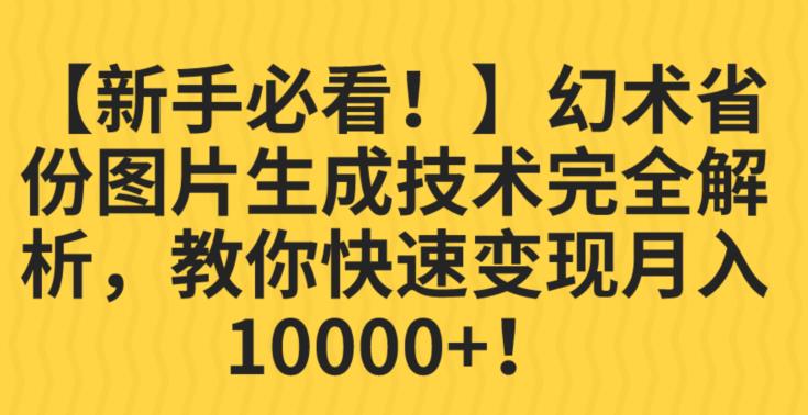 【新手必看！】幻术省份图片生成技术完全解析，教你快速变现并轻松月入10000+【揭秘】-古龙岛网创