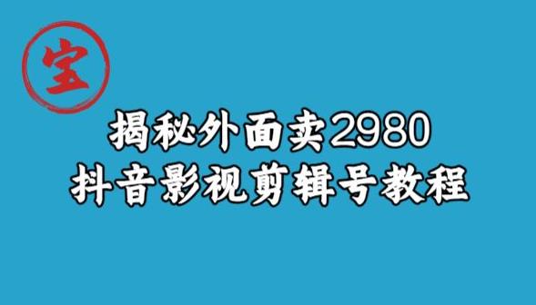 宝哥揭秘外面卖2980元抖音影视剪辑号教程-古龙岛网创