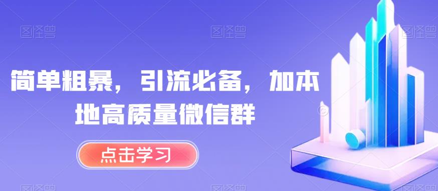 简单粗暴，引流必备，加本地高质量微信群【揭秘】-古龙岛网创