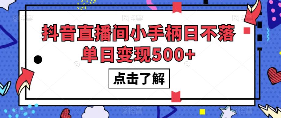 抖音直播间小手柄日不落单日变现500+【揭秘】-古龙岛网创