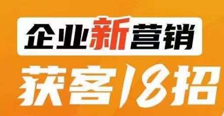 企业新营销获客18招,传统企业转型必学,让您的生意更好做! 企业新营销获客18招,传统企业转型必学,让您的生意更好做!