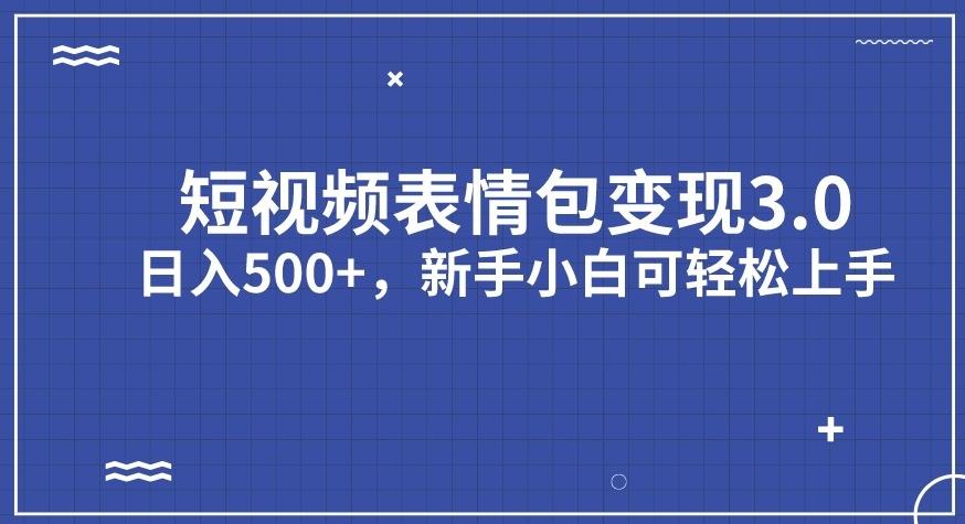 短视频表情包变现项目3.0，日入500+，新手小白轻松上手【揭秘】-古龙岛网创