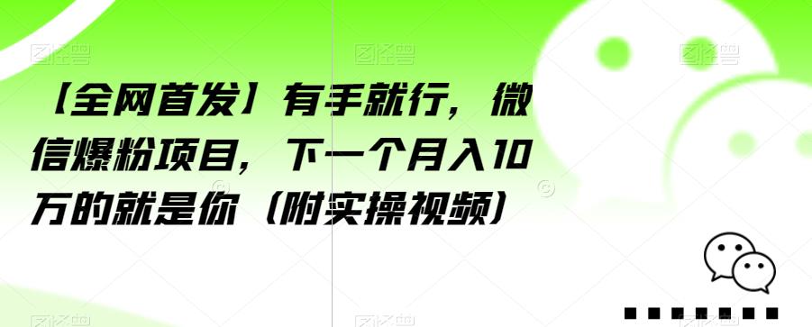 【全网首发】有手就行,微信爆粉项目,下一个月入10万的就是你(附实操视频)【揭秘】 【全网首发】有手就行,微信爆粉项目,下一个月入10万的就是你(附实操视频)【揭秘】