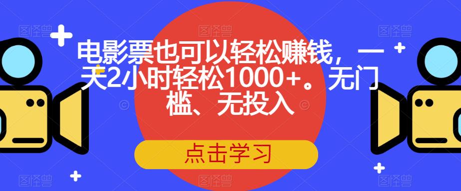 电影票也可以轻松赚钱,一天2小时轻松1000+。无门槛、无投入【揭秘】 电影票也可以轻松赚钱,一天2小时轻松1000+。无门槛、无投入【揭秘】