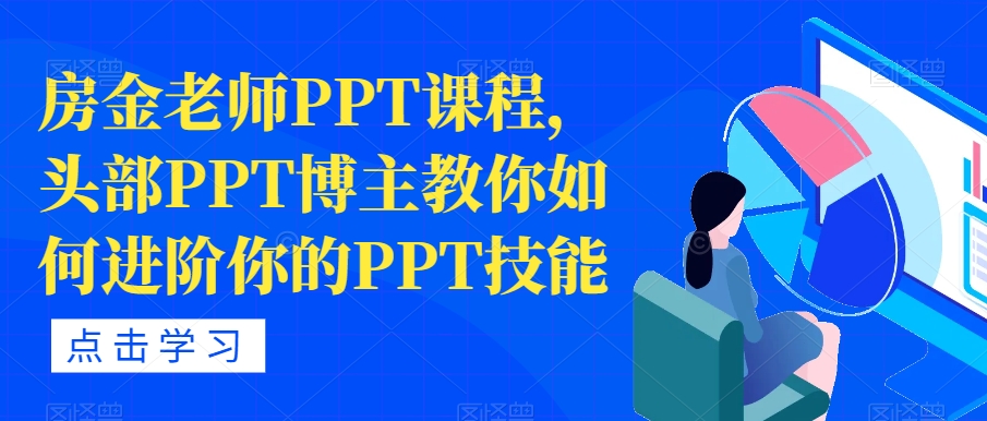 房金老师PPT课程，头部PPT博主教你如何进阶你的PPT技能-古龙岛网创