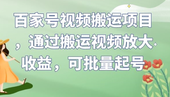 百家号视频搬运项目，通过搬运视频放大收益，可批量起号【揭秘】-古龙岛网创