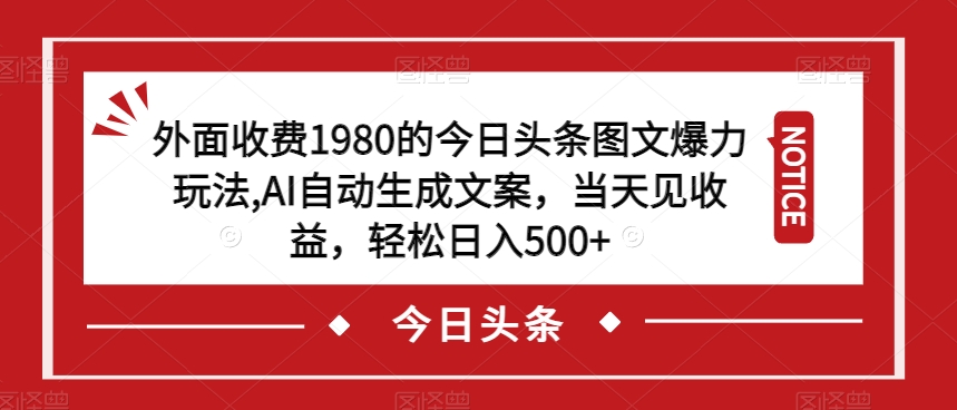 外面收费1980的今日头条图文爆力玩法,AI自动生成文案,当天见收益,轻松日入500+【揭秘】 外面收费1980的今日头条图文爆力玩法,AI自动生成文案,当天见收益,轻松日入500+【揭秘】