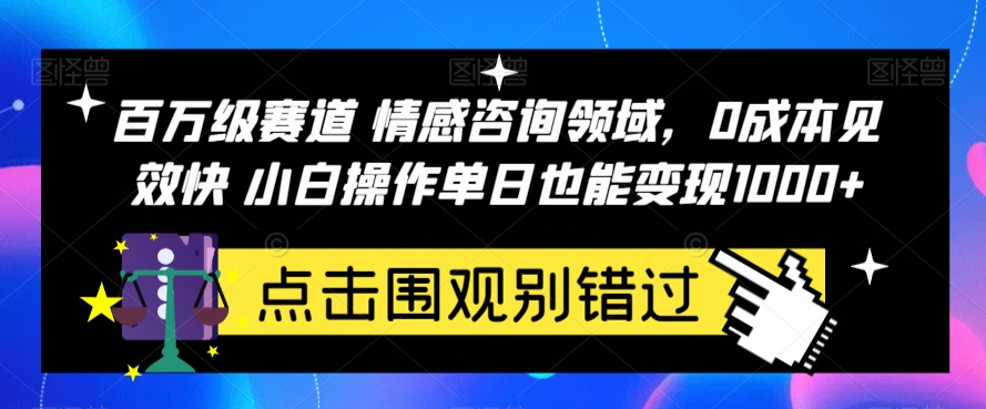 百万级赛道情感咨询领域，0成本见效快小白操作单日也能变现1000+【揭秘】-古龙岛网创