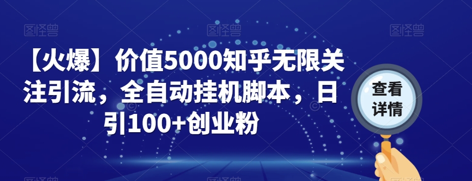 【火爆】价值5000知乎无限关注引流,全自动挂机脚本,日引100+创业粉 【火爆】价值5000知乎无限关注引流,全自动挂机脚本,日引100+创业粉