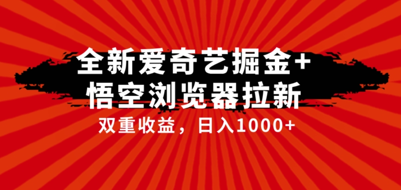 全网首发爱奇艺掘金+悟空浏览器拉新综合玩法,双重收益日入1000+ 全网首发爱奇艺掘金+悟空浏览器拉新综合玩法,双重收益日入1000+