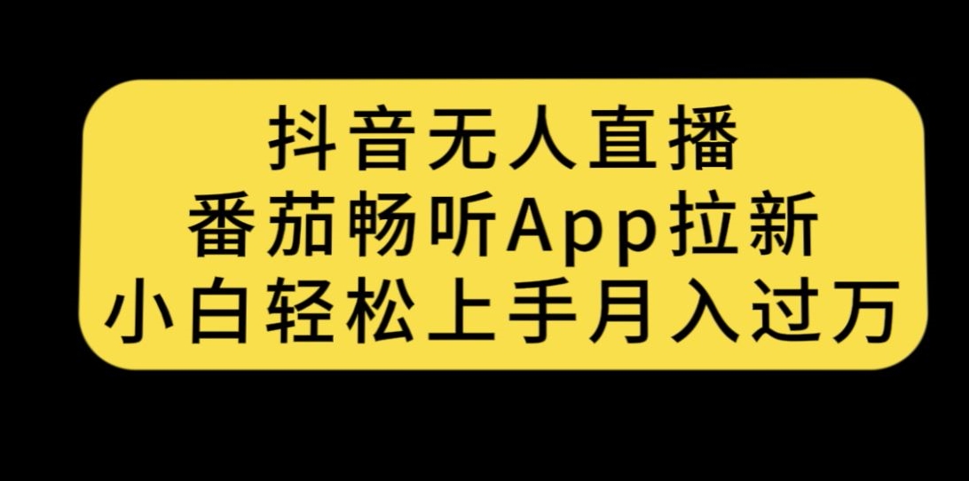 抖音无人直播,番茄畅听APP拉新,小白轻松上手月入过万 抖音无人直播,番茄畅听APP拉新,小白轻松上手月入过万