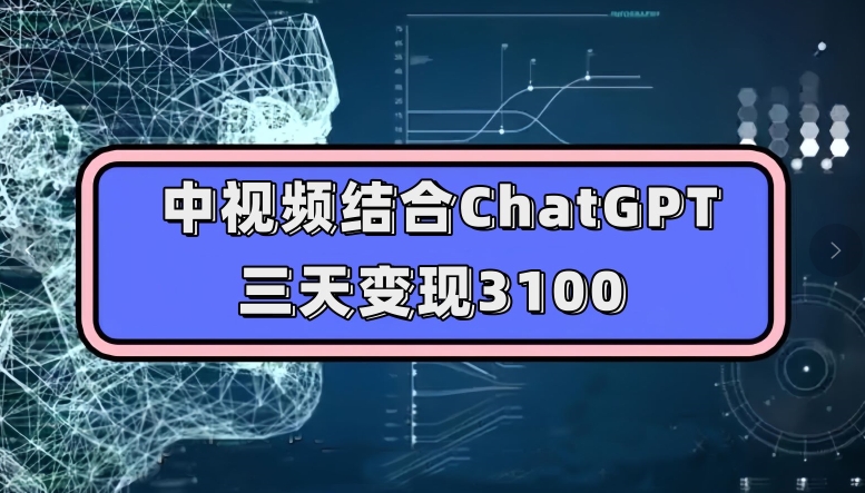 中视频结合ChatGPT,三天变现3100,人人可做玩法思路实操教学【揭秘】 中视频结合ChatGPT,三天变现3100,人人可做玩法思路实操教学【揭秘】