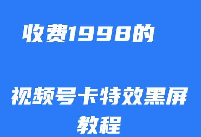 外面收费1998的视频号卡特效黑屏玩法，条条原创，轻松热门【揭秘】-古龙岛网创