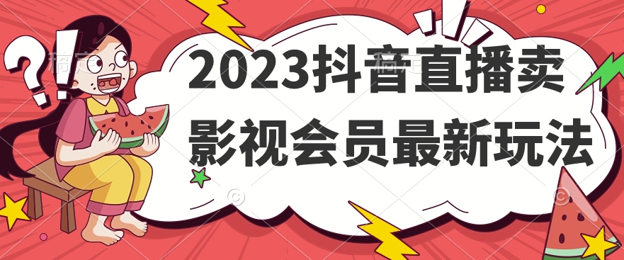 2023抖音直播卖影视会员最新玩法-古龙岛网创